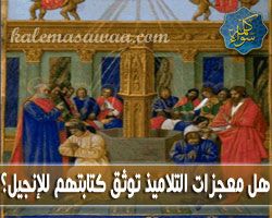 هل معجزات التلاميذ توثق كتابتهم للإنجيل ؟ - د/ منقذ السقار