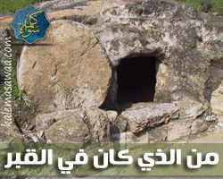 من الذي كان بالقبر ؟